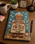 “Things I Need To Write Down Because I’m Old & Forget Stuff” Spiral Journal Notebook